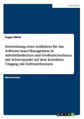 bokomslag Entwicklung eines Leitfadens fr das Software-Asset-Management in mittelstndischen und Grounternehmen mit Schwerpunkt auf dem korrekten Umgang mit Softwarelizenzen