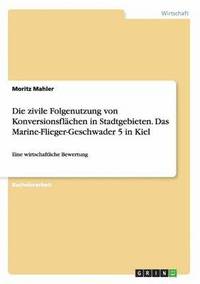 bokomslag Die zivile Folgenutzung von Konversionsflchen in Stadtgebieten. Das Marine-Flieger-Geschwader 5 in Kiel