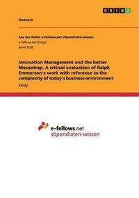 bokomslag Innovation Management and the better Mousetrap. A critical evaluation of Ralph Emmerson's work with reference to the complexity of today's business environment