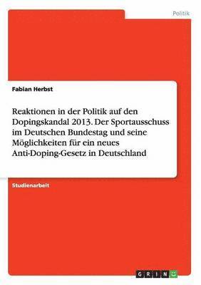 bokomslag Reaktionen in der Politik auf den Dopingskandal 2013. Der Sportausschuss im Deutschen Bundestag und seine Mglichkeiten fr ein neues Anti-Doping-Gesetz in Deutschland