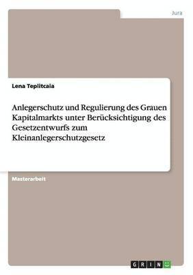 bokomslag Anlegerschutz und Regulierung des Grauen Kapitalmarkts unter Bercksichtigung des Gesetzentwurfs zum Kleinanlegerschutzgesetz