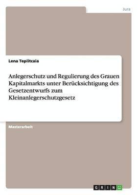 bokomslag Anlegerschutz und Regulierung des Grauen Kapitalmarkts unter Berücksichtigung des Gesetzentwurfs zum Kleinanlegerschutzgesetz
