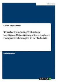 bokomslag Wearable Computing Technology. Intelligente Unterstutzung mittels tragbaren Computertechnologien in der Industrie