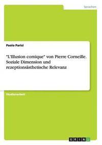 bokomslag L'Illusion comique von Pierre Corneille. Soziale Dimension und rezeptionsasthetische Relevanz