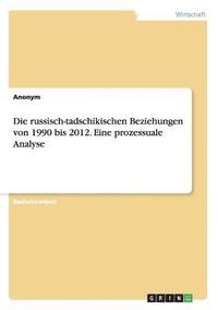 bokomslag Die russisch-tadschikischen Beziehungen von 1990 bis 2012. Eine prozessuale Analyse