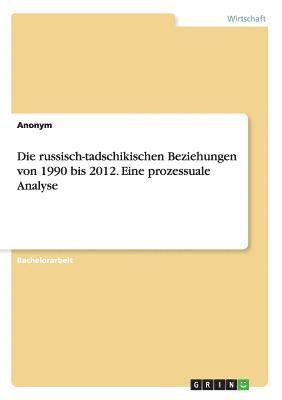 bokomslag Die russisch-tadschikischen Beziehungen von 1990 bis 2012. Eine prozessuale Analyse