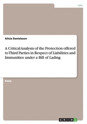 Alicia Danielsson - Critical Analysis of the Protection offered to Third Parties in Respect of Liabilities and Immunities under a Bill of Lading, Häftad