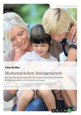 bokomslag Markenzeichen Intergenerativ. Ein Handlungskonzept fr die Zusammenarbeit zwischen Kindertagessttte und Seniorenzentrum