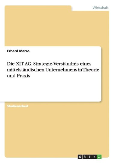 bokomslag Die XIT AG. Strategie-Verstandnis eines mittelstandischen Unternehmens in Theorie und Praxis