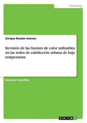 Enrique Rosales Asensio - Revisión de las fuentes de calor utilizables en las redes de calefacción urbana de baja temperatura, Häftad