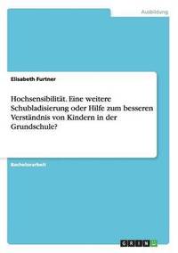 bokomslag Hochsensibilitat. Eine weitere Schubladisierung oder Hilfe zum besseren Verstandnis von Kindern in der Grundschule?