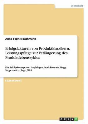 Anna-Sophie Bachmann - Erfolgsfaktoren von Produktklassikern. Leistungspflege zur Verlängerung des Produktlebenszyklus, Häftad