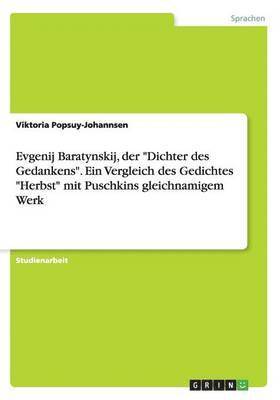 Viktoria Popsuy-Johannsen - Evgenij Baratynskij, der "Dichter des Gedankens". Ein Vergleich des Gedichtes "Herbst" mit Puschkins gleichnamigem Werk, Häftad