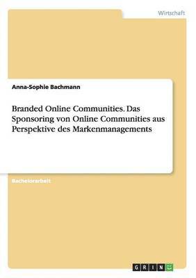 Anna-Sophie Bachmann - Branded Online Communities. Das Sponsoring von Online Communities aus Perspektive des Markenmanagements, Häftad