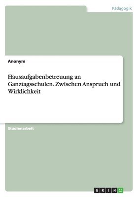 bokomslag Hausaufgabenbetreuung an Ganztagsschulen. Zwischen Anspruch und Wirklichkeit