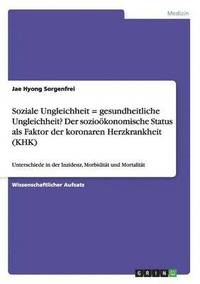 bokomslag Soziale Ungleichheit = gesundheitliche Ungleichheit? Der soziokonomische Status als Faktor der koronaren Herzkrankheit (KHK)