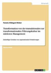 bokomslag Transformation von der transaktionalen zur transformationalen Fuhrungskultur im mittleren Management