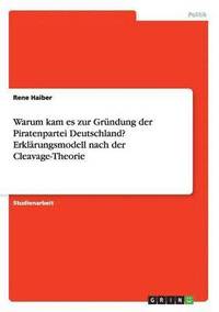 bokomslag Warum kam es zur Grndung der Piratenpartei Deutschland? Erklrungsmodell nach der Cleavage-Theorie