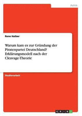 bokomslag Warum kam es zur Grndung der Piratenpartei Deutschland? Erklrungsmodell nach der Cleavage-Theorie