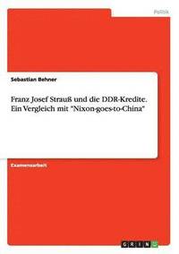 bokomslag Franz Josef Strauss und die DDR-Kredite. Ein Vergleich mit 'Nixon-goes-to-China'