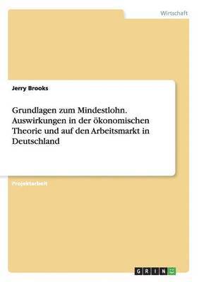 Jerry Brooks - Grundlagen zum Mindestlohn. Auswirkungen in der ökonomischen Theorie und auf den Arbeitsmarkt in Deutschland, Häftad