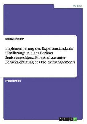 Implementierung des Expertenstandards "Ernährung" in einer Berliner Seniorenresidenz. Eine Analyse unter Berücksichtigung des Projektmanagements