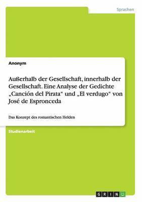 bokomslag Auerhalb der Gesellschaft, innerhalb der Gesellschaft. Eine Analyse der Gedichte &quot;Cancin del Pirata&quot; und &quot;El verdugo&quot; von Jos de Espronceda