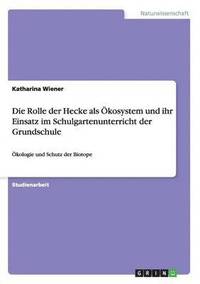 bokomslag Die Rolle der Hecke als kosystem und ihr Einsatz im Schulgartenunterricht der Grundschule