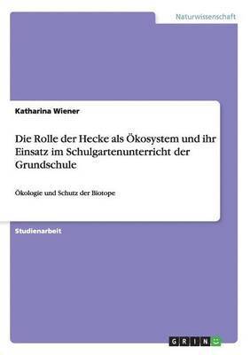 Die Rolle der Hecke als OEkosystem und ihr Einsatz im Schulgartenunterricht der Grundschule 1