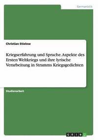 bokomslag Kriegserfahrung und Sprache. Aspekte des Ersten Weltkriegs und ihre lyrische Verarbeitung in Stramms Kriegsgedichten