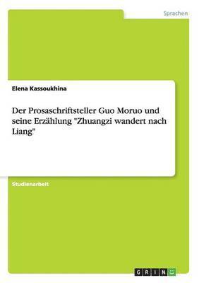 bokomslag Der Prosaschriftsteller Guo Moruo und seine Erzhlung &quot;Zhuangzi wandert nach Liang&quot;