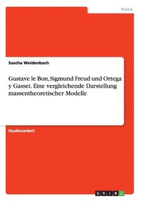 bokomslag Gustave le Bon, Sigmund Freud und Ortega y Gasset. Eine vergleichende Darstellung massentheoretischer Modelle