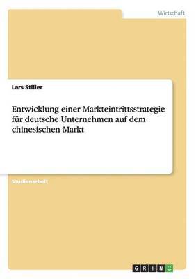 Entwicklung einer Markteintrittsstrategie fur deutsche Unternehmen auf dem chinesischen Markt 1