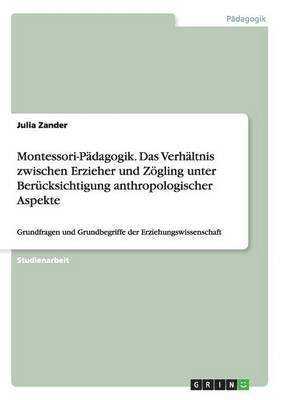 bokomslag Montessori-Pdagogik. Das Verhltnis zwischen Erzieher und Zgling unter Bercksichtigung anthropologischer Aspekte