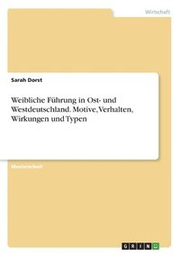 bokomslag Weibliche Fhrung in Ost- und Westdeutschland. Motive, Verhalten, Wirkungen und Typen