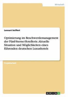bokomslag Optimierung im Beschwerdemanagement der Fünf-Sterne-Hotellerie. Aktuelle Situation und Möglichkeiten eines führenden deutschen Luxushotels