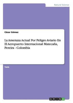 bokomslag La Amenaza Actual Por Peligro Aviario En El Aeropuerto Internacional Matecaa, Pereira - Colombia