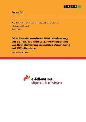 bokomslag Erbschaftsteuerreform 2016. Neufassung Der 13a, 13b Erbstg Zur Privilegierung Von Betriebsvermogen Und Ihre Auswirkung Auf Kmu-Betriebe