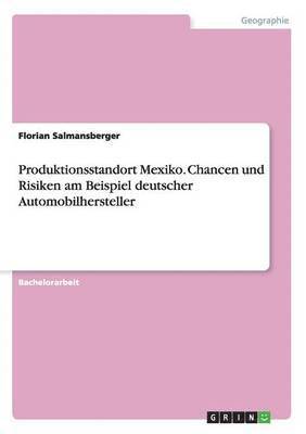 Florian Salmansberger - Produktionsstandort Mexiko. Chancen und Risiken am Beispiel deutscher Automobilhersteller, Häftad