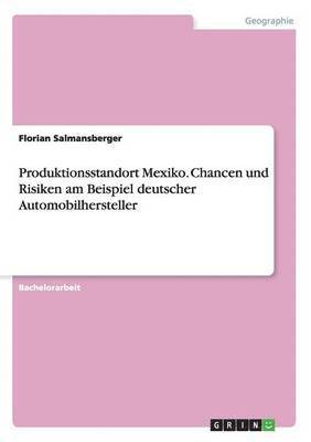 Produktionsstandort Mexiko. Chancen und Risiken am Beispiel deutscher Automobilhersteller 1