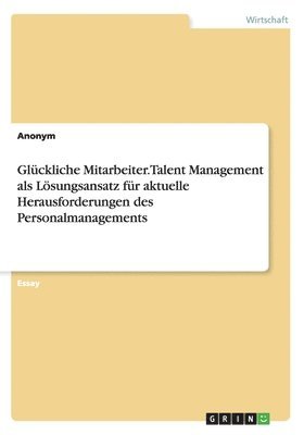 bokomslag Glckliche Mitarbeiter. Talent Management als Lsungsansatz fr aktuelle Herausforderungen des Personalmanagements