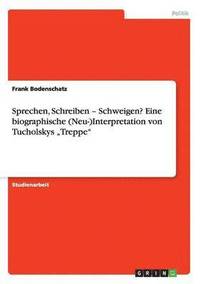 bokomslag Sprechen, Schreiben - Schweigen?Eine biographische (Neu-)Interpretation von Tucholskys 'Treppe