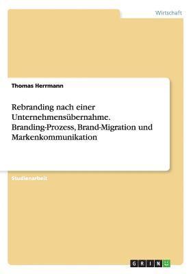 bokomslag Rebranding nach einer Unternehmensbernahme. Branding-Prozess, Brand-Migration und Markenkommunikation