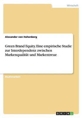 Green Brand Equity. Eine empirische Studie zur Interdependenz zwischen Markenqualitat und Markentreue 1