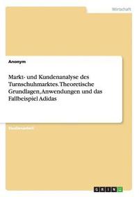 bokomslag Markt- und Kundenanalyse des Turnschuhmarktes. Theoretische Grundlagen, Anwendungen und das Fallbeispiel Adidas