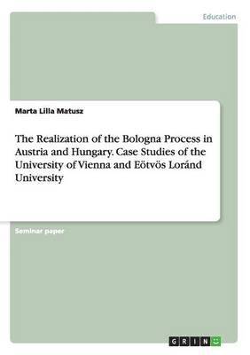 Marta Lilla Matusz - Realization of the Bologna Process in Austria and Hungary. Case Studies of the University of Vienna and Eötvös Loránd University, Häftad