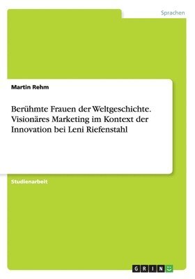 bokomslag Berhmte Frauen der Weltgeschichte. Visionres Marketing im Kontext der Innovation bei Leni Riefenstahl