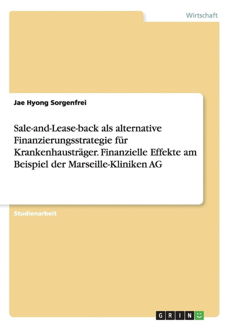 Sale-and-Lease-back als alternative Finanzierungsstrategie fur Krankenhaustrager. Finanzielle Effekte am Beispiel der Marseille-Kliniken AG 1