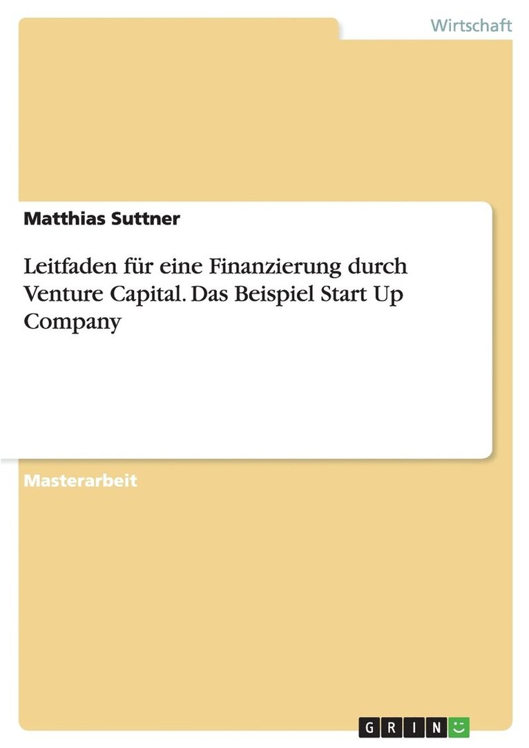 Leitfaden fr eine Finanzierung durch Venture Capital. Das Beispiel Start Up Company 1