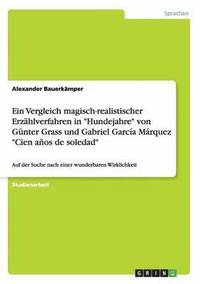 bokomslag Ein Vergleich magisch-realistischer Erzhlverfahren in &quot;Hundejahre&quot; von Gnter Grass und Gabriel Garca Mrquez &quot;Cien aos de soledad&quot;